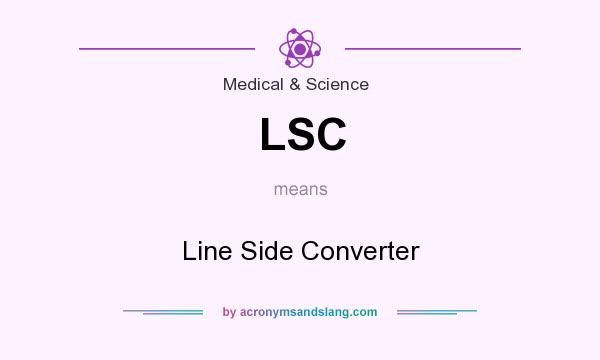 What does LSC mean? It stands for Line Side Converter
