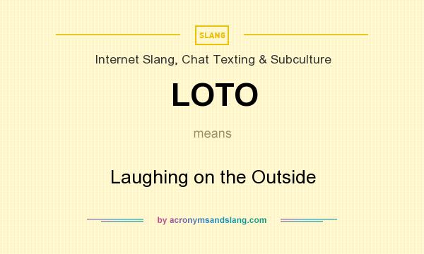 What does LOTO mean? It stands for Laughing on the Outside