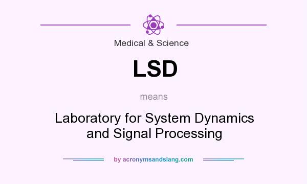 What does LSD mean? It stands for Laboratory for System Dynamics and Signal Processing