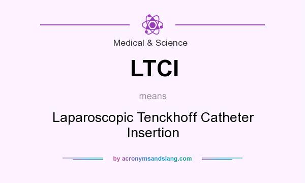 What does LTCI mean? It stands for Laparoscopic Tenckhoff Catheter Insertion
