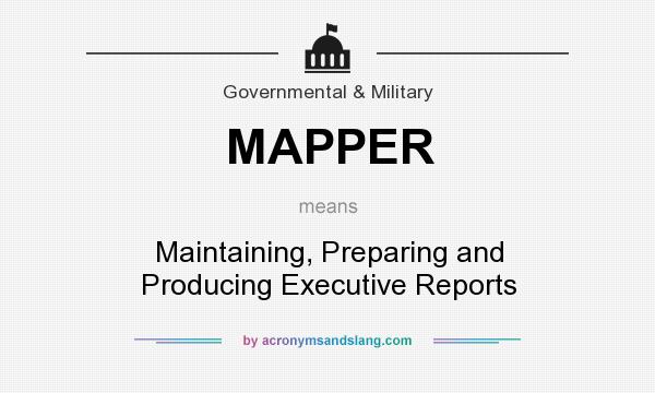 What does MAPPER mean? It stands for Maintaining, Preparing and Producing Executive Reports