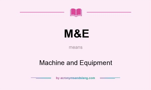 What does M&E mean? It stands for Machine and Equipment