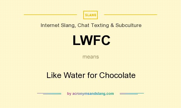 What does LWFC mean? It stands for Like Water for Chocolate