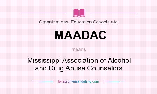 What does MAADAC mean? It stands for Mississippi Association of Alcohol and Drug Abuse Counselors