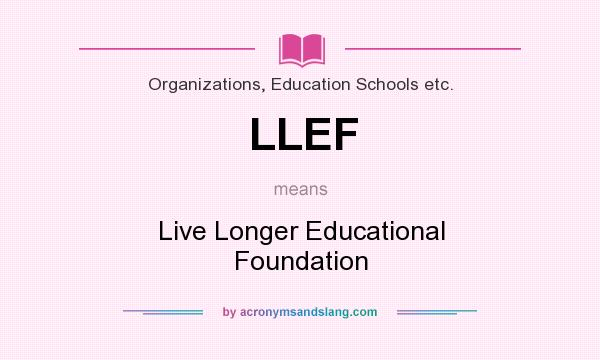 What does LLEF mean? It stands for Live Longer Educational Foundation