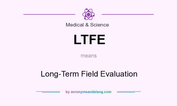 What does LTFE mean? It stands for Long-Term Field Evaluation