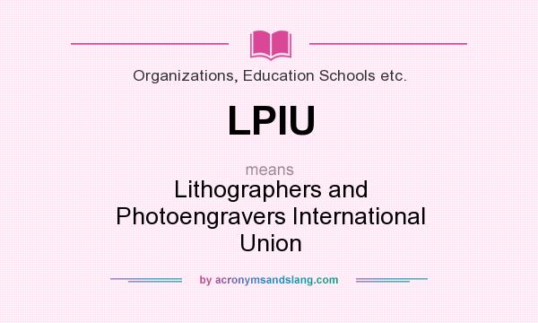 What does LPIU mean? It stands for Lithographers and Photoengravers International Union
