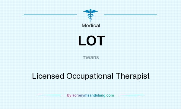 What does LOT mean? It stands for Licensed Occupational Therapist