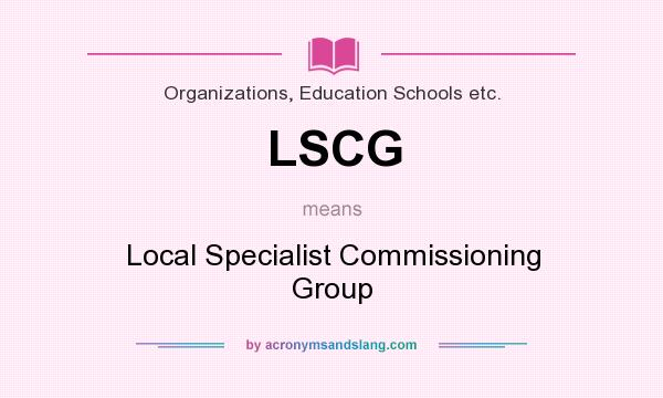 What does LSCG mean? It stands for Local Specialist Commissioning Group