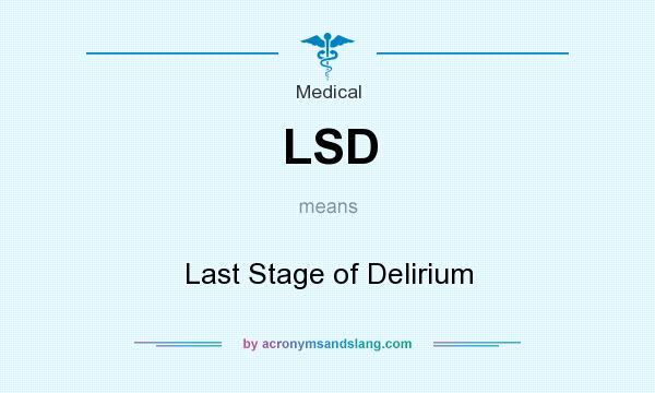 What does LSD mean? It stands for Last Stage of Delirium