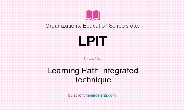 What does LPIT mean? It stands for Learning Path Integrated Technique