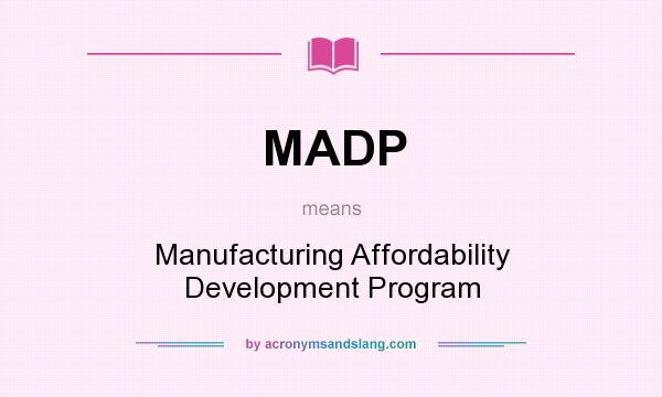 What does MADP mean? It stands for Manufacturing Affordability Development Program