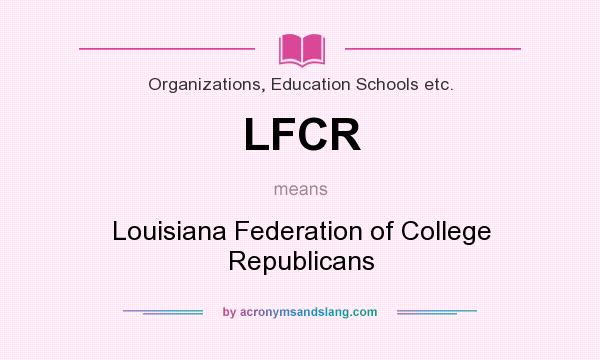 What does LFCR mean? It stands for Louisiana Federation of College Republicans
