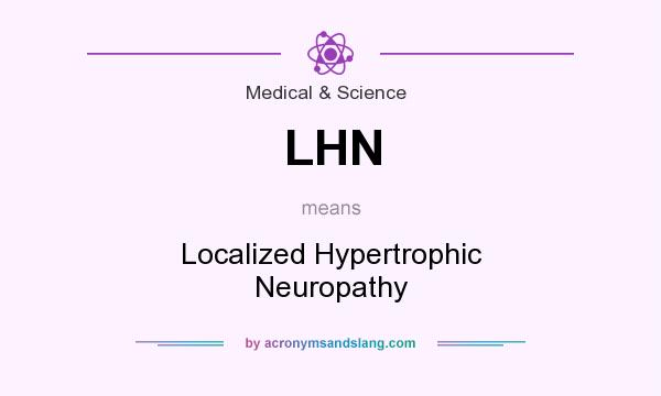 What does LHN mean? It stands for Localized Hypertrophic Neuropathy