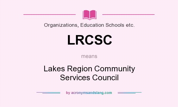 What does LRCSC mean? It stands for Lakes Region Community Services Council