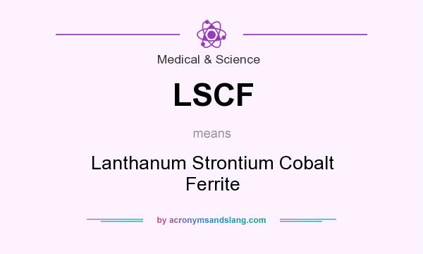 What does LSCF mean? It stands for Lanthanum Strontium Cobalt Ferrite