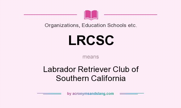 What does LRCSC mean? It stands for Labrador Retriever Club of Southern California