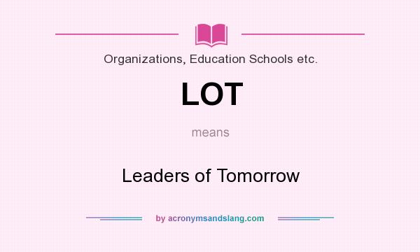 What does LOT mean? It stands for Leaders of Tomorrow