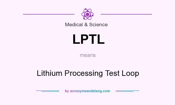 What does LPTL mean? It stands for Lithium Processing Test Loop