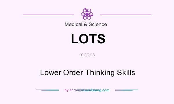 What does LOTS mean? It stands for Lower Order Thinking Skills
