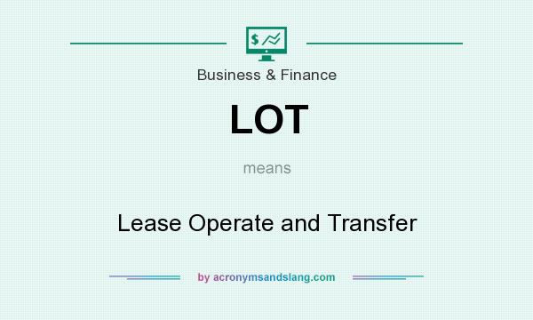 What does LOT mean? It stands for Lease Operate and Transfer