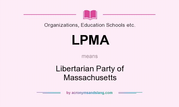 What does LPMA mean? It stands for Libertarian Party of Massachusetts