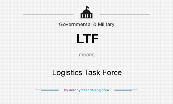 What does LTF mean? It stands for Logistics Task Force
