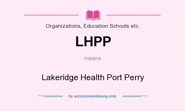 What does LHPP mean? It stands for Lakeridge Health Port Perry