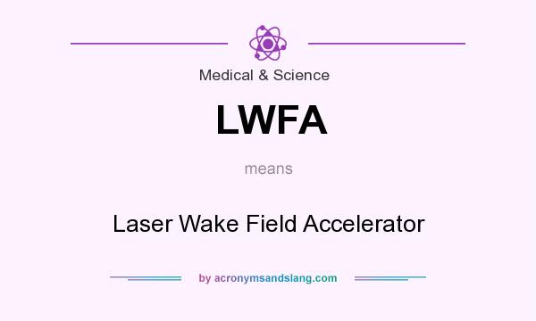 What does LWFA mean? It stands for Laser Wake Field Accelerator