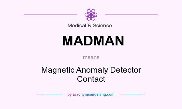 What does MADMAN mean? It stands for Magnetic Anomaly Detector Contact