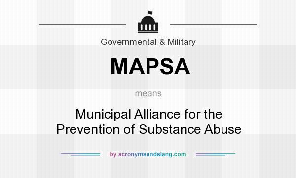 What does MAPSA mean? It stands for Municipal Alliance for the Prevention of Substance Abuse