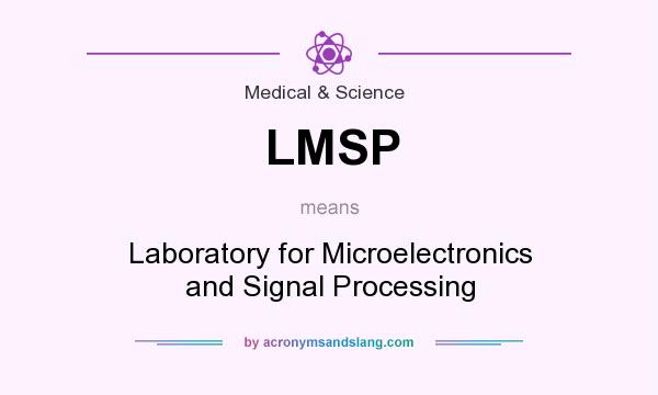 What does LMSP mean? It stands for Laboratory for Microelectronics and Signal Processing