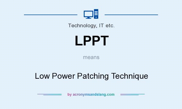 What does LPPT mean? It stands for Low Power Patching Technique