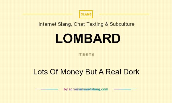 What does LOMBARD mean? It stands for Lots Of Money But A Real Dork
