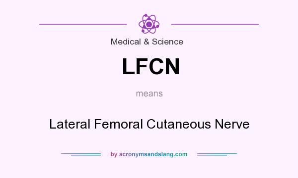 What does LFCN mean? It stands for Lateral Femoral Cutaneous Nerve