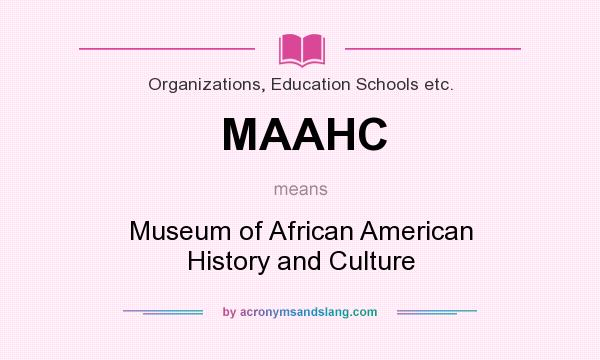 What does MAAHC mean? It stands for Museum of African American History and Culture
