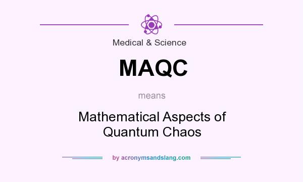 What does MAQC mean? It stands for Mathematical Aspects of Quantum Chaos
