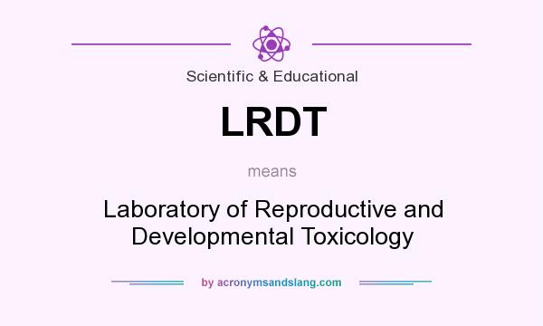 What does LRDT mean? It stands for Laboratory of Reproductive and Developmental Toxicology