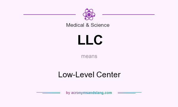 What does LLC mean? It stands for Low-Level Center
