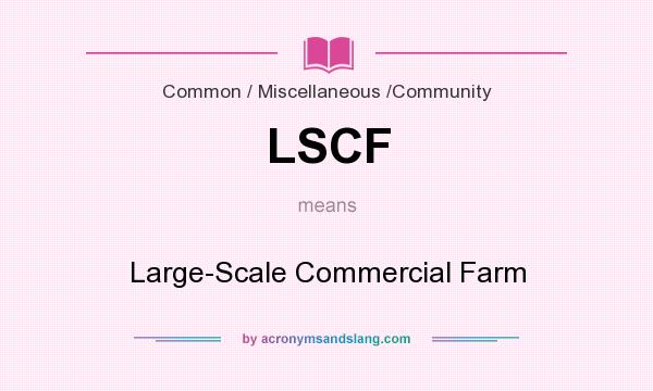 What does LSCF mean? It stands for Large-Scale Commercial Farm