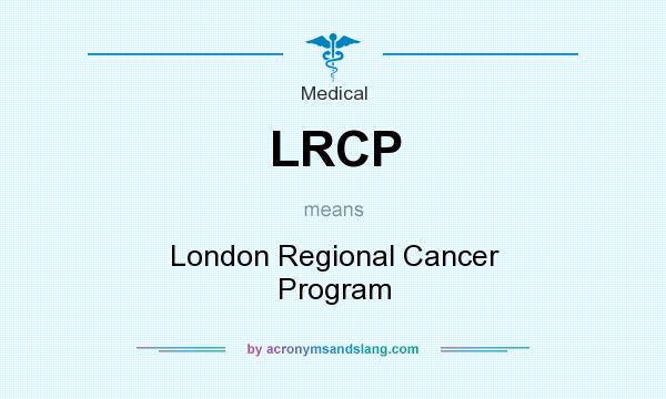 What does LRCP mean? It stands for London Regional Cancer Program