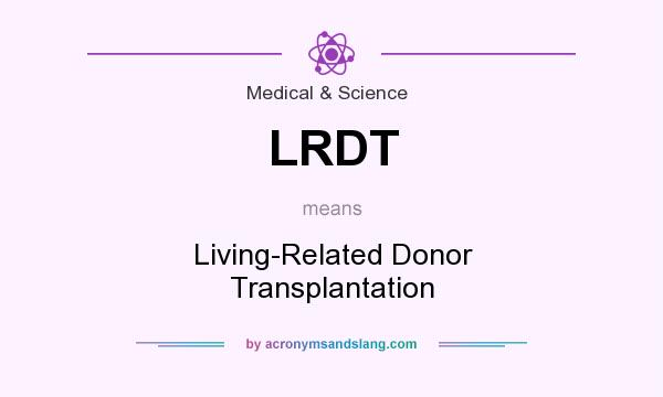 What does LRDT mean? It stands for Living-Related Donor Transplantation