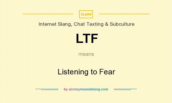 What does LTF mean? It stands for Listening to Fear