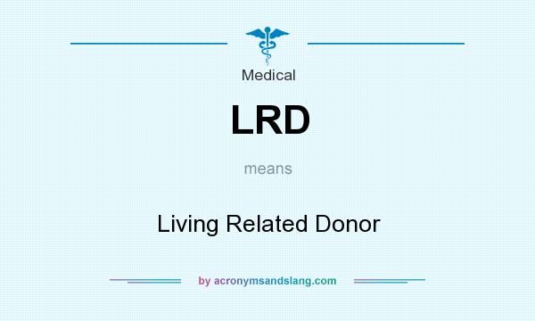What does LRD mean? It stands for Living Related Donor