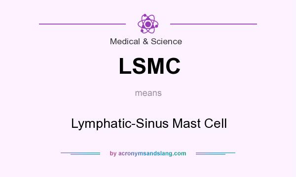 What does LSMC mean? It stands for Lymphatic-Sinus Mast Cell