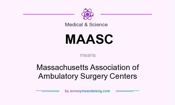 What does MAASC mean? It stands for Massachusetts Association of Ambulatory Surgery Centers