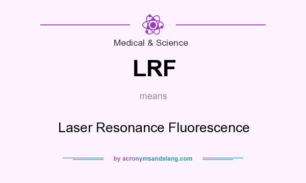 What does LRF mean? It stands for Laser Resonance Fluorescence