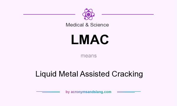 What does LMAC mean? It stands for Liquid Metal Assisted Cracking