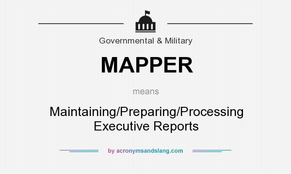 What does MAPPER mean? It stands for Maintaining/Preparing/Processing Executive Reports