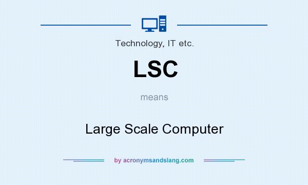 What does LSC mean? It stands for Large Scale Computer